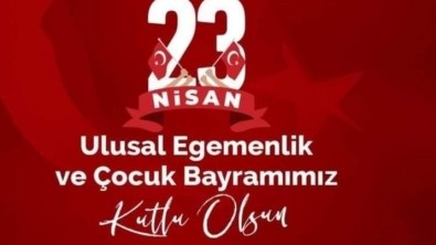 23 NİSAN ULUSAL EGEMENLİK VE ÇOCUK BAYRAMI KUTLU OLSUN