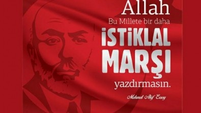 ALLAH BU MİLLETE BİR DAHA İSTİKLAL MARŞI YAZDIRMASIN