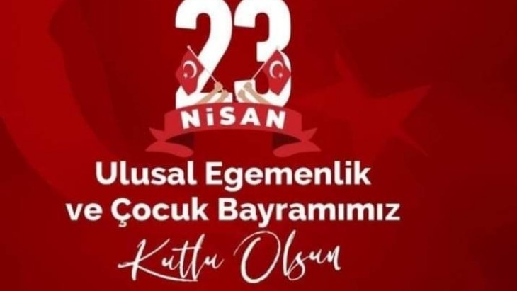 23 NİSAN ULUSAL EGEMENLİK VE ÇOCUK BAYRAMI KUTLU OLSUN