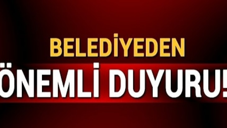 BELEDİYEYE BORCU OLANLARIN DİKKATİNE